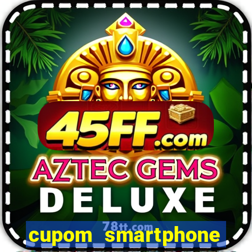 cupom smartphone casas bahia